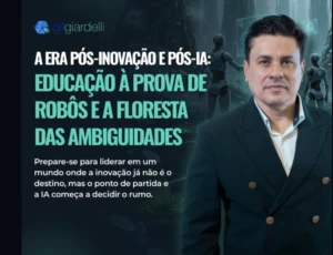 A Era Pós-Inovação e Pós-IA - Educação a Prova de Robôs e a Floresta da Ambiguidade - com Gil Giardelli